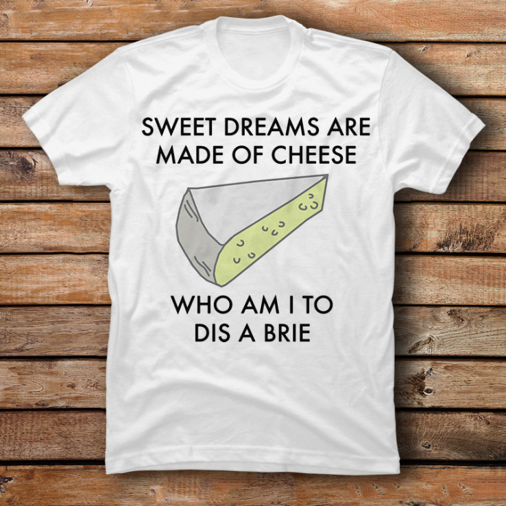 Sweet Dreams are made of cheese
