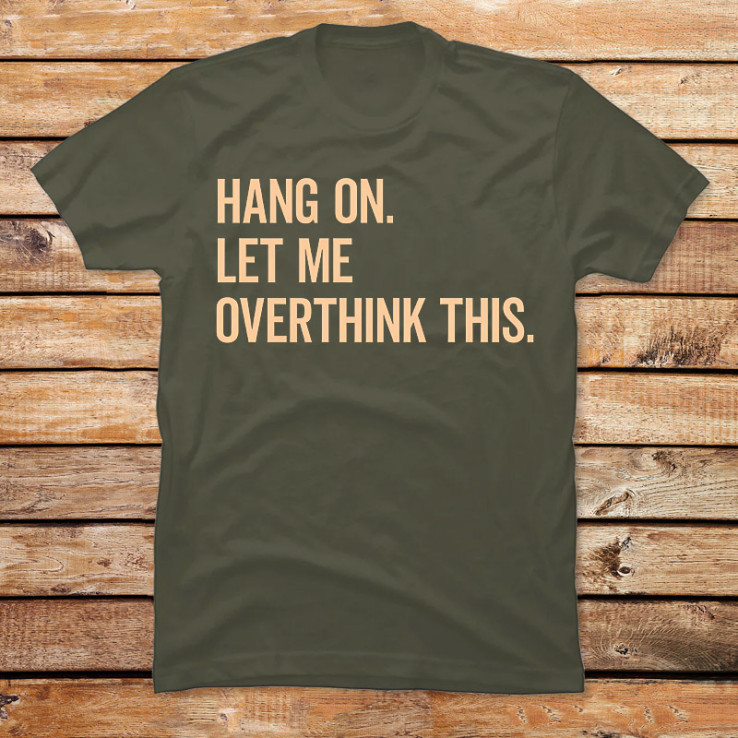 Hang On Let Me Overthink This