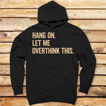 Hang On Let Me Overthink This