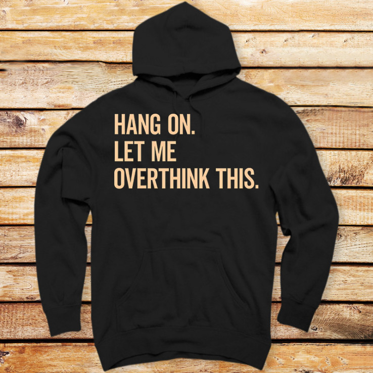 Hang On Let Me Overthink This