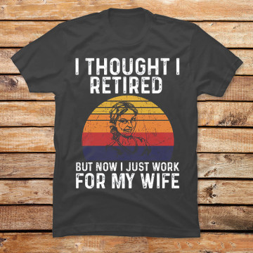 I Retired But Work for My Wife