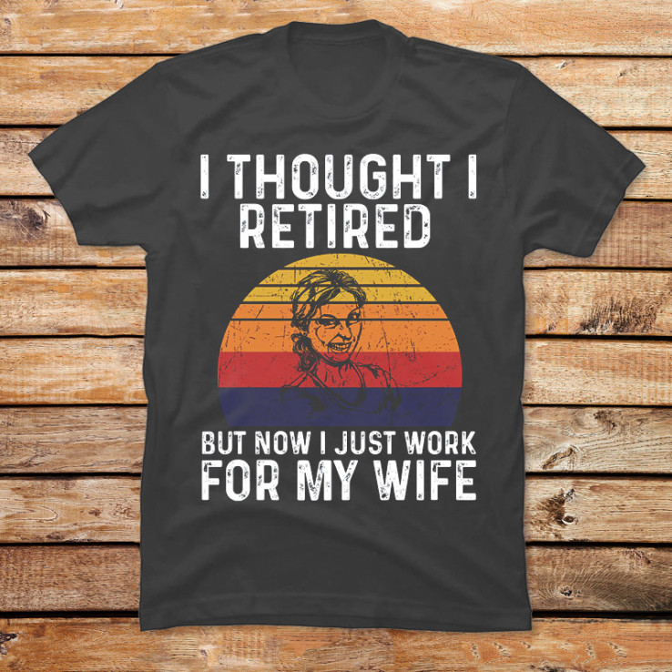 I Retired But Work for My Wife