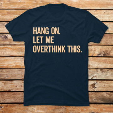 Hang On Let Me Overthink This