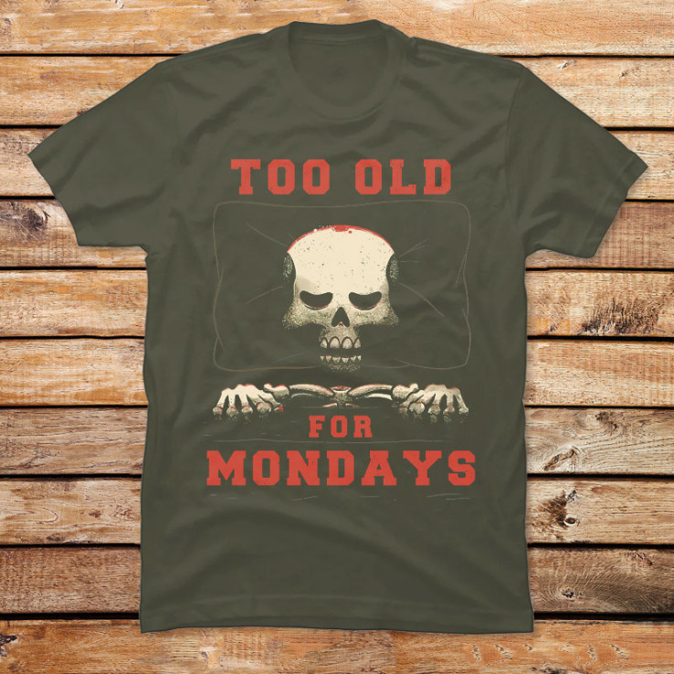 I’m Too Old For Mondays