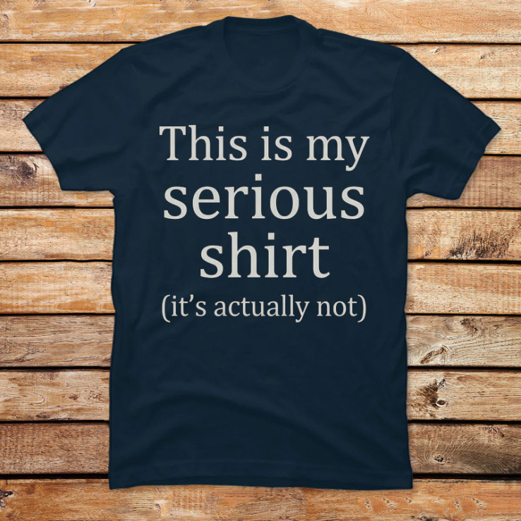 The 'Serious' Shirt