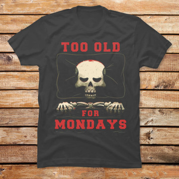 I’m Too Old For Mondays