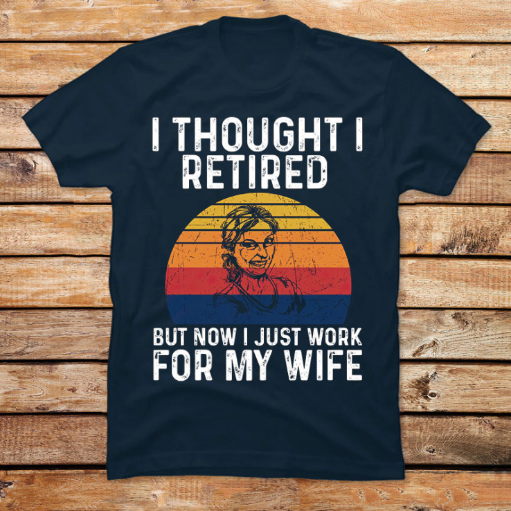 I Retired But Work for My Wife