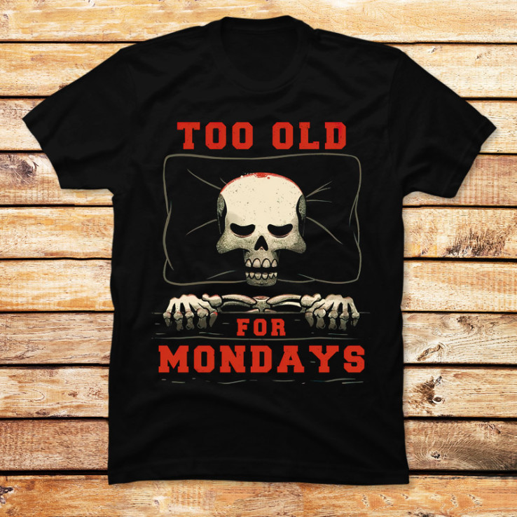 I’m Too Old For Mondays