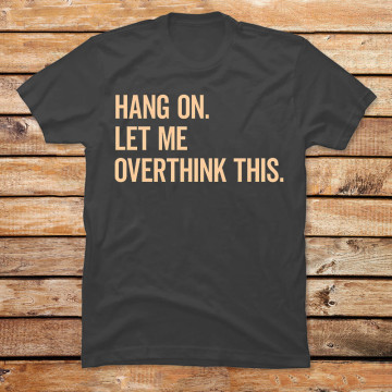 Hang On Let Me Overthink This